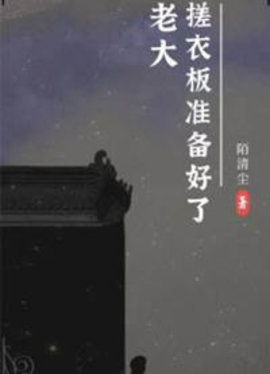 老大搓衣板准备好了-老大搓衣板准备好了陌清尘著-有一眼