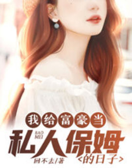 我给富豪当私人保姆的日子回不去家著-我给富豪当私人保姆的日子菲菲张老板小说-有一眼