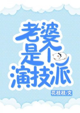 老婆是个演技派作者:花枝枝-老婆是个演技派剧本杀小说-有一眼