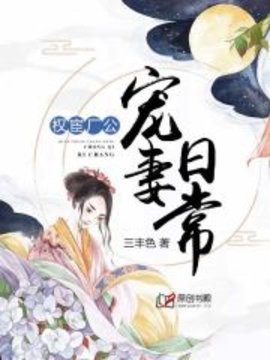 权宦厂公宠妻日常小说阅读-权宦厂公宠妻日常三丰色著-有一眼