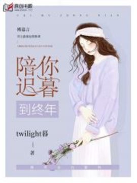 陪你迟暮到终年小说阅读-陪你迟暮到终年twilight暮著-有一眼