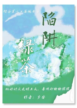 绿茶陷阱岁安著完整版-绿茶陷阱陈余南全文在线阅读-有一眼