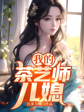 我的茶艺师儿媳作者点茶大师小说-主角叫赵拄根李媛媛的小说-有一眼