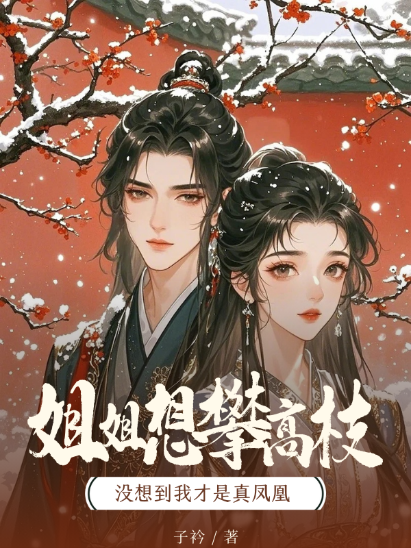姐姐想攀高枝，没想到我才是真凤凰